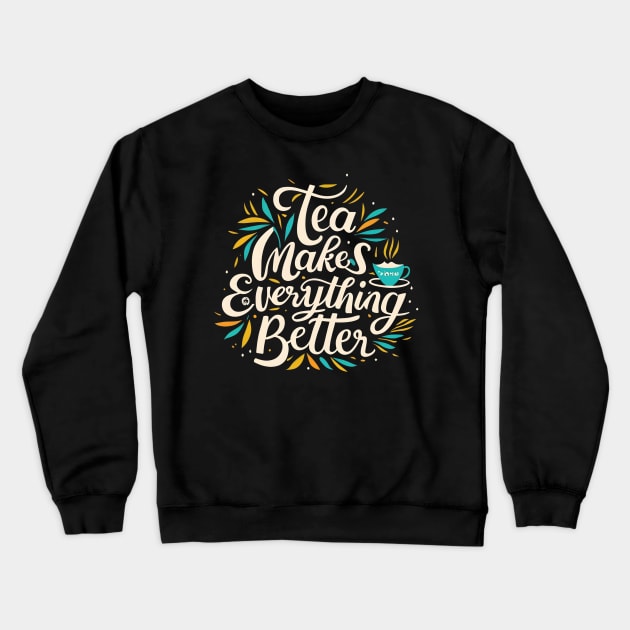 Tea make everything better Crewneck Sweatshirt by NomiCrafts